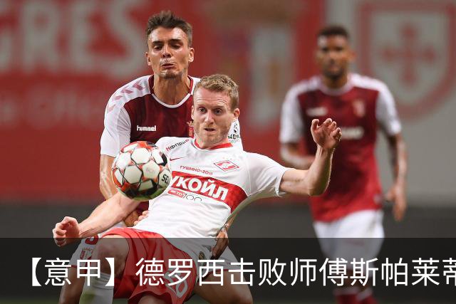 【意甲】德罗西击败师傅斯帕莱蒂！热那亚2比0尤文