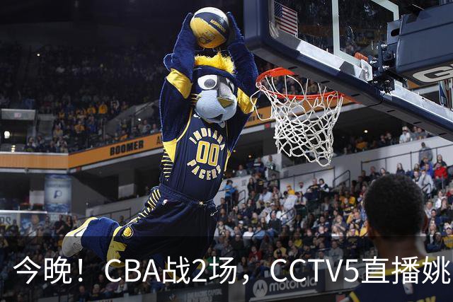 今晚！CBA战2场，CCTV5直播姚明老东家上海男篮VS广东男篮，吉林男篮PK宁波
