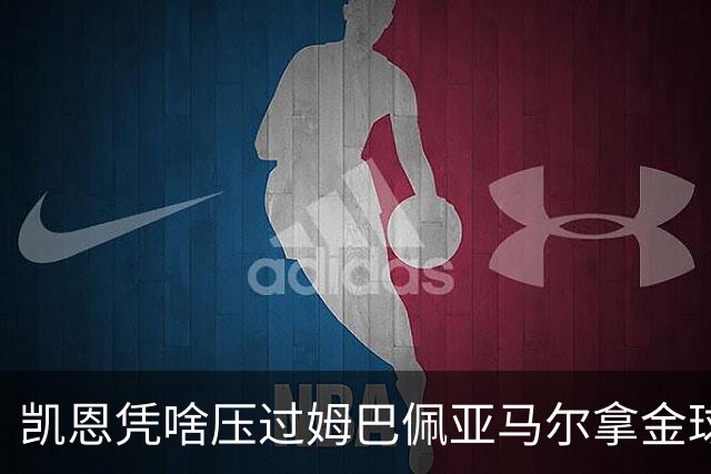 凯恩凭啥压过姆巴佩亚马尔拿金球？三大真相告诉你，他实至名归