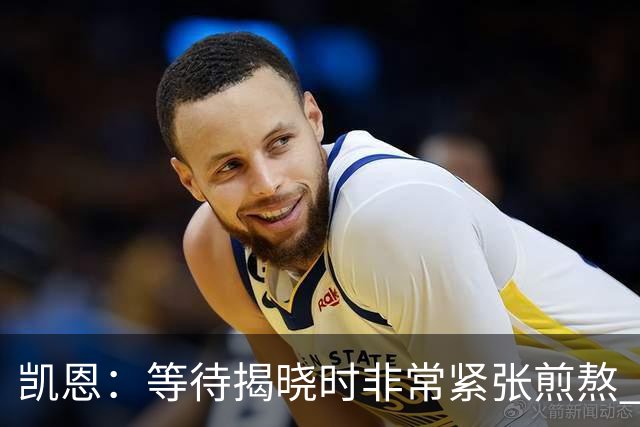 凯恩：等待揭晓时非常紧张煎熬 无人注视时是提升自我的最佳时机