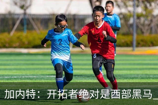 加内特：开拓者绝对是西部黑马 亨德森的成熟度让我惊讶