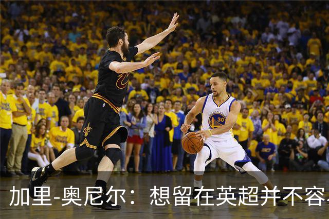 加里-奥尼尔：想留在英超并不容易，我们也想争取更高的排名