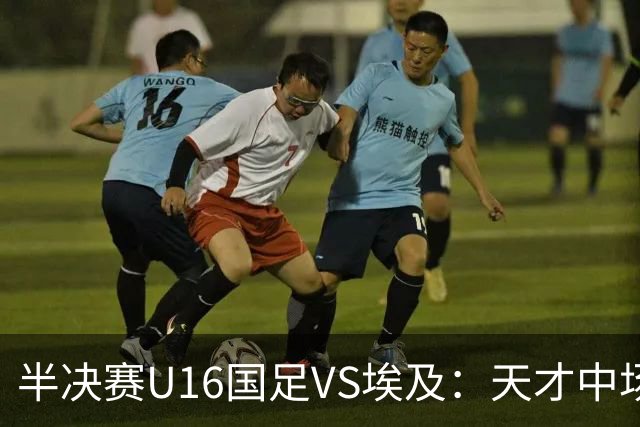 半决赛U16国足VS埃及：天才中场复出，袁博涵领衔前场，刘宇洋冲锋