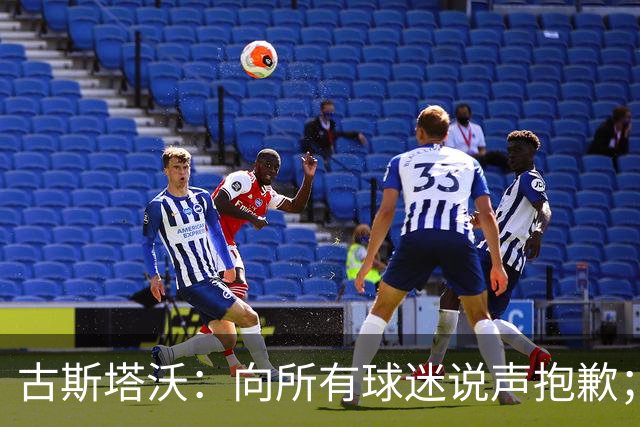 古斯塔沃：向所有球迷说声抱歉；希望纳萨里奥伤势不重