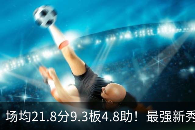 场均21.8分9.3板4.8助！最强新秀首年或进全明星，勇士真捡到宝了