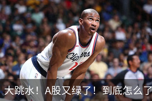 大跳水！A股又绿了！到底怎么了？