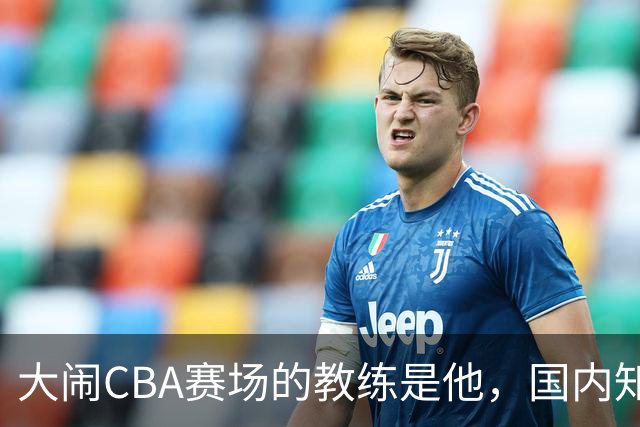 大闹CBA赛场的教练是他，国内知名的青训名师，与杨瀚森师徒情深