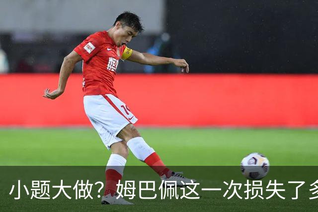 小题大做？姆巴佩这一次损失了多少钱？