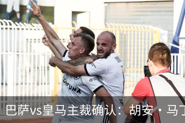 巴萨vs皇马主裁确认：胡安·马丁内斯掌哨，J·伊格莱西亚斯VAR