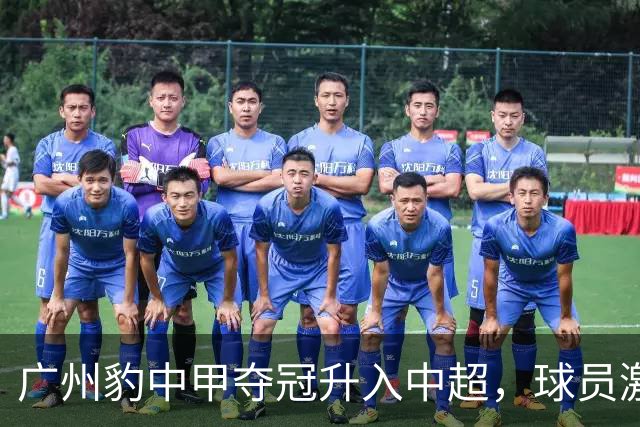 广州豹中甲夺冠升入中超，球员激动哭泣&教练组疯狂拥抱