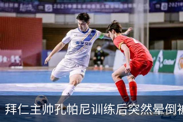 拜仁主帅孔帕尼训练后突然晕倒被紧急送医 目前留院观察