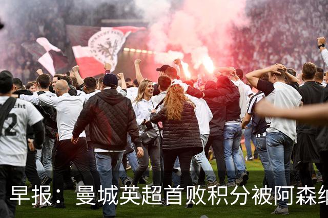 早报：曼城英超首败积分被阿森纳追平 热刺2-0完胜十人切尔西