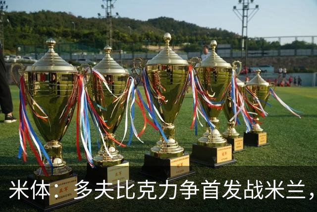 米体：多夫比克力争首发战米兰，但延斯-厄德高更占优