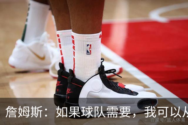詹姆斯：如果球队需要，我可以从一号位打到五号位