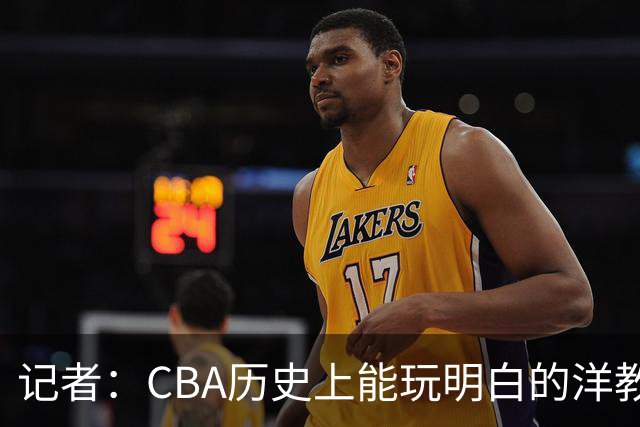 记者：CBA历史上能玩明白的洋教头屈指可数