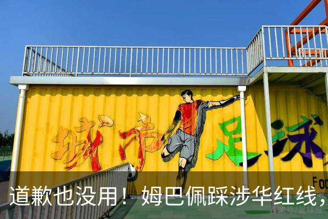 道歉也没用！姆巴佩踩涉华红线，外交部定性，品牌切割只是开始