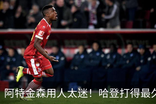 阿特金森用人太迷！哈登打得最久，海佐尼亚被弃，无脑信任梅里尔