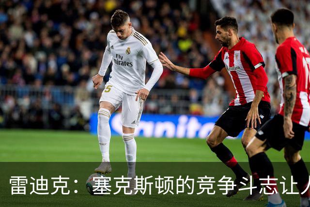 雷迪克：塞克斯顿的竞争斗志让人欣赏，我们有顶级防守潜力
