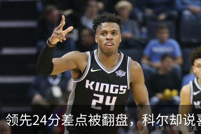 领先24分差点被翻盘，科尔却说喜欢这样